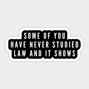 Some Of You Have Never Studied Law And It Shows - Lawyer Sticker